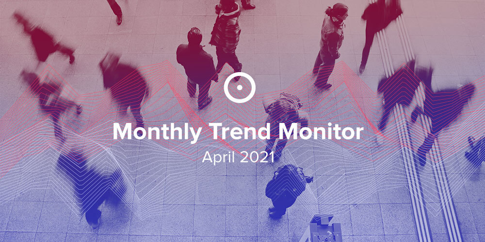 Monthly Trend Monitor: April 2021