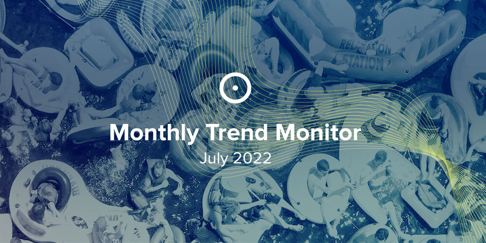 Monthly Trend Monitor: July 2022