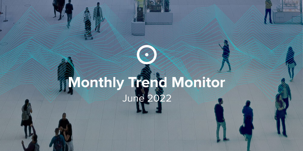 Monthly Trend Monitor: June 2022
