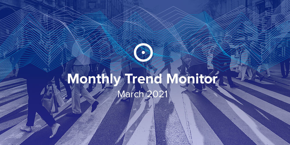 Monthly Trend Monitor: March 2021